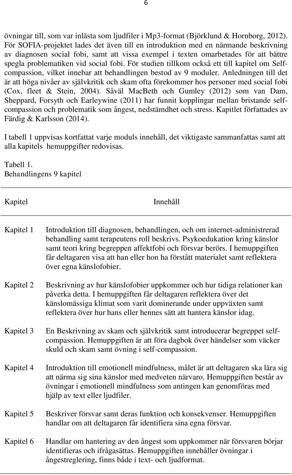 social fobi. För studien tillkom också ett till kapitel om Selfcompassion, vilket innebar att behandlingen bestod av 9 moduler.