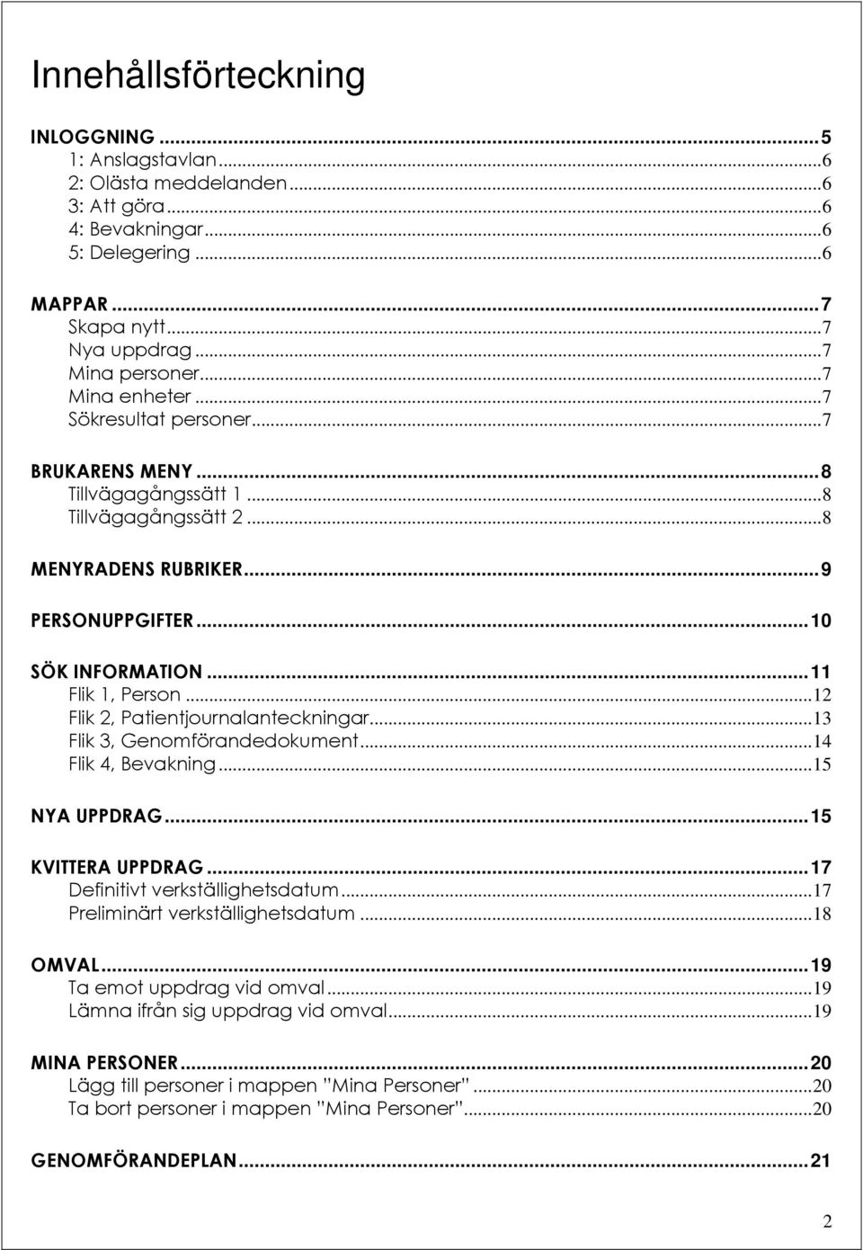 .. 11 Flik 1, Person... 12 Flik 2, Patientjournalanteckningar... 13 Flik 3, Genomförandedokument... 14 Flik 4, Bevakning... 15 NYA UPPDRAG... 15 KVITTERA UPPDRAG... 17 Definitivt verkställighetsdatum.