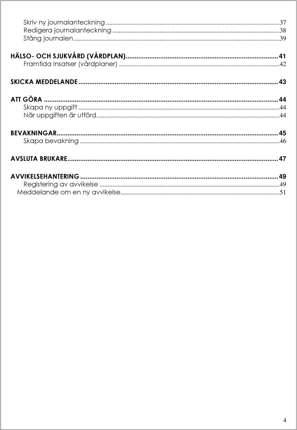 .. 43 ATT GÖRA... 44 Skapa ny uppgift... 44 När uppgiften är utförd... 44 BEVAKNINGAR.