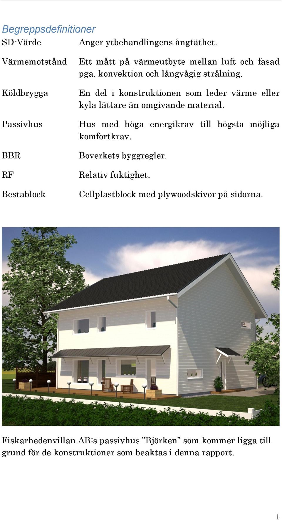 konvektion och långvågig strålning. En del i konstruktionen som leder värme eller kyla lättare än omgivande material.