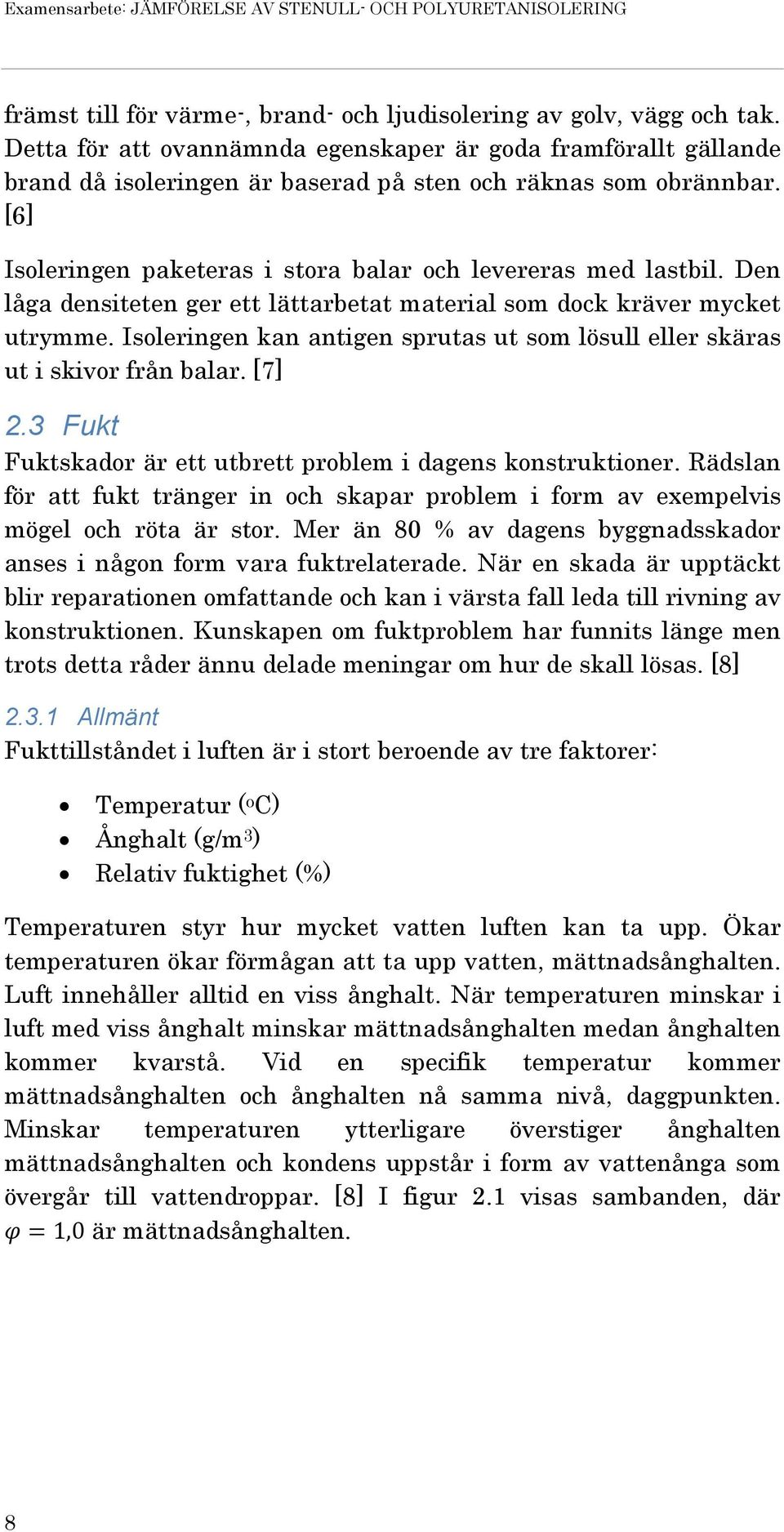 Den låga densiteten ger ett lättarbetat material som dock kräver mycket utrymme. Isoleringen kan antigen sprutas ut som lösull eller skäras ut i skivor från balar. [7] 2.