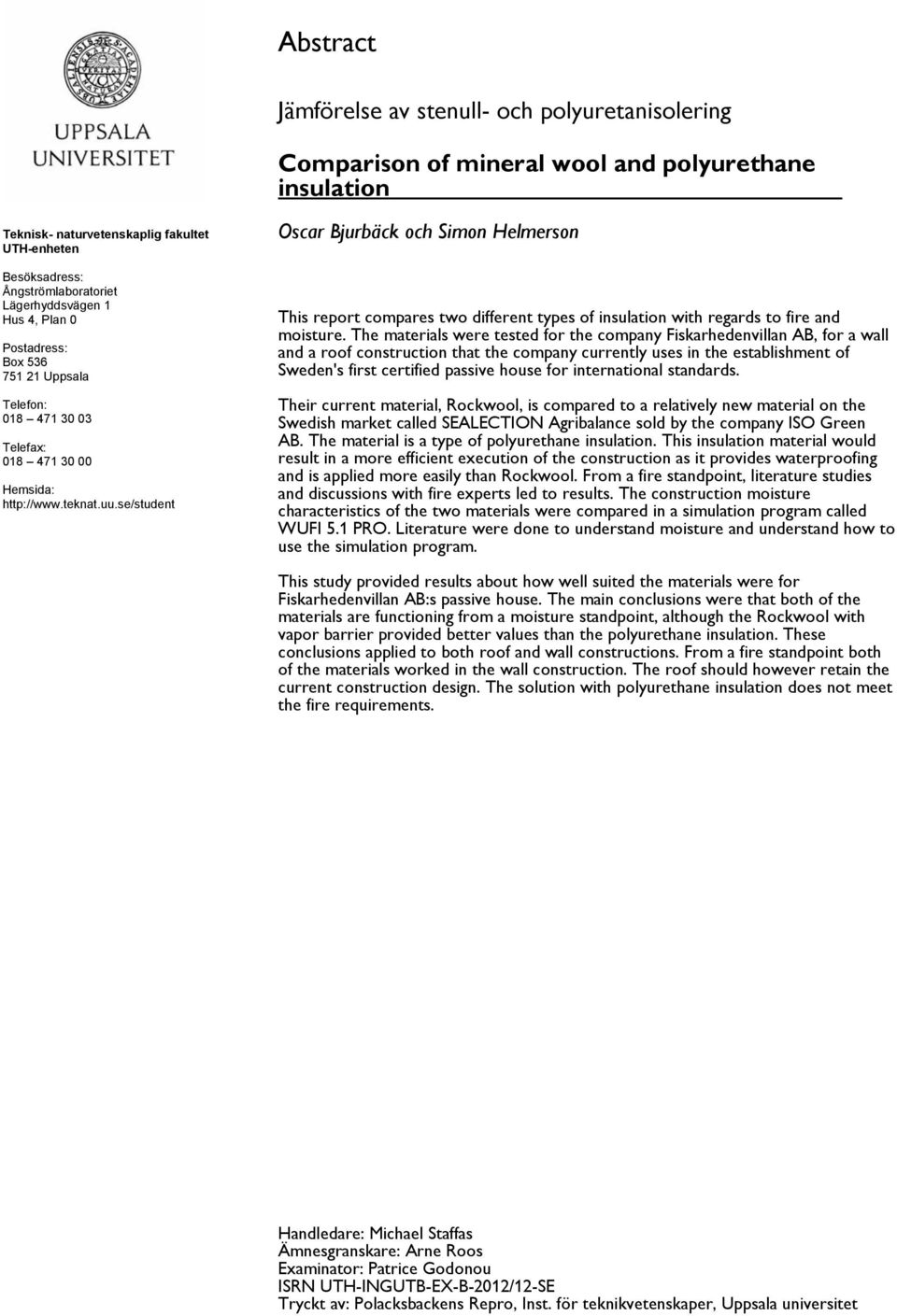 se/student Oscar Bjurbäck och Simon Helmerson This report compares two different types of insulation with regards to fire and moisture.
