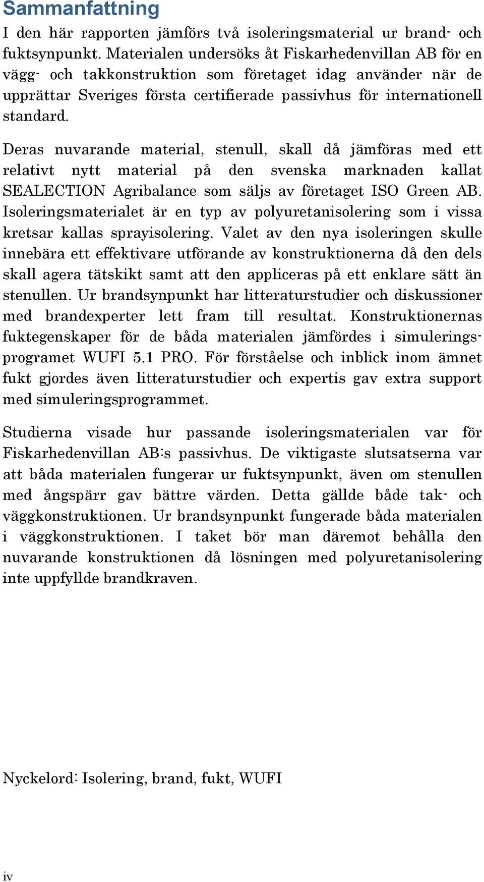 Deras nuvarande material, stenull, skall då jämföras med ett relativt nytt material på den svenska marknaden kallat SEALECTION Agribalance som säljs av företaget ISO Green AB.