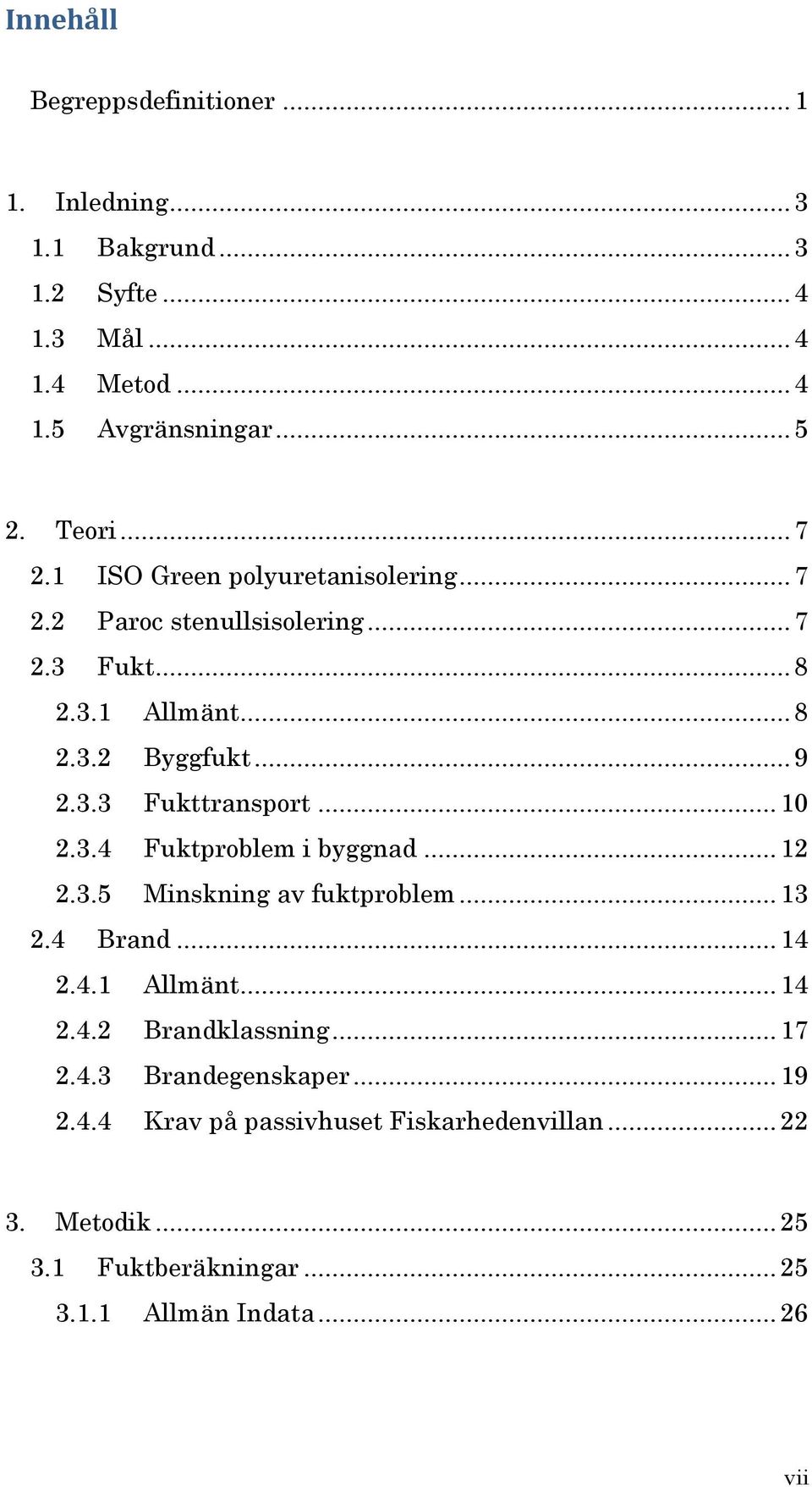 .. 10 2.3.4 Fuktproblem i byggnad... 12 2.3.5 Minskning av fuktproblem... 13 2.4 Brand... 14 2.4.1 Allmänt... 14 2.4.2 Brandklassning... 17 2.4.3 Brandegenskaper.