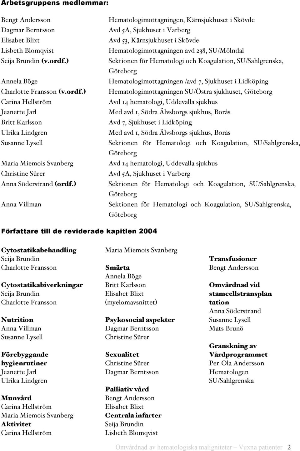 ) Anna Villman Hematologimottagningen, Kärnsjukhuset i Skövde Avd 5A, Sjukhuset i Varberg Avd 53, Kärnsjukhuset i Skövde Hematologimottagningen avd 238, SU/Mölndal Sektionen för Hematologi och
