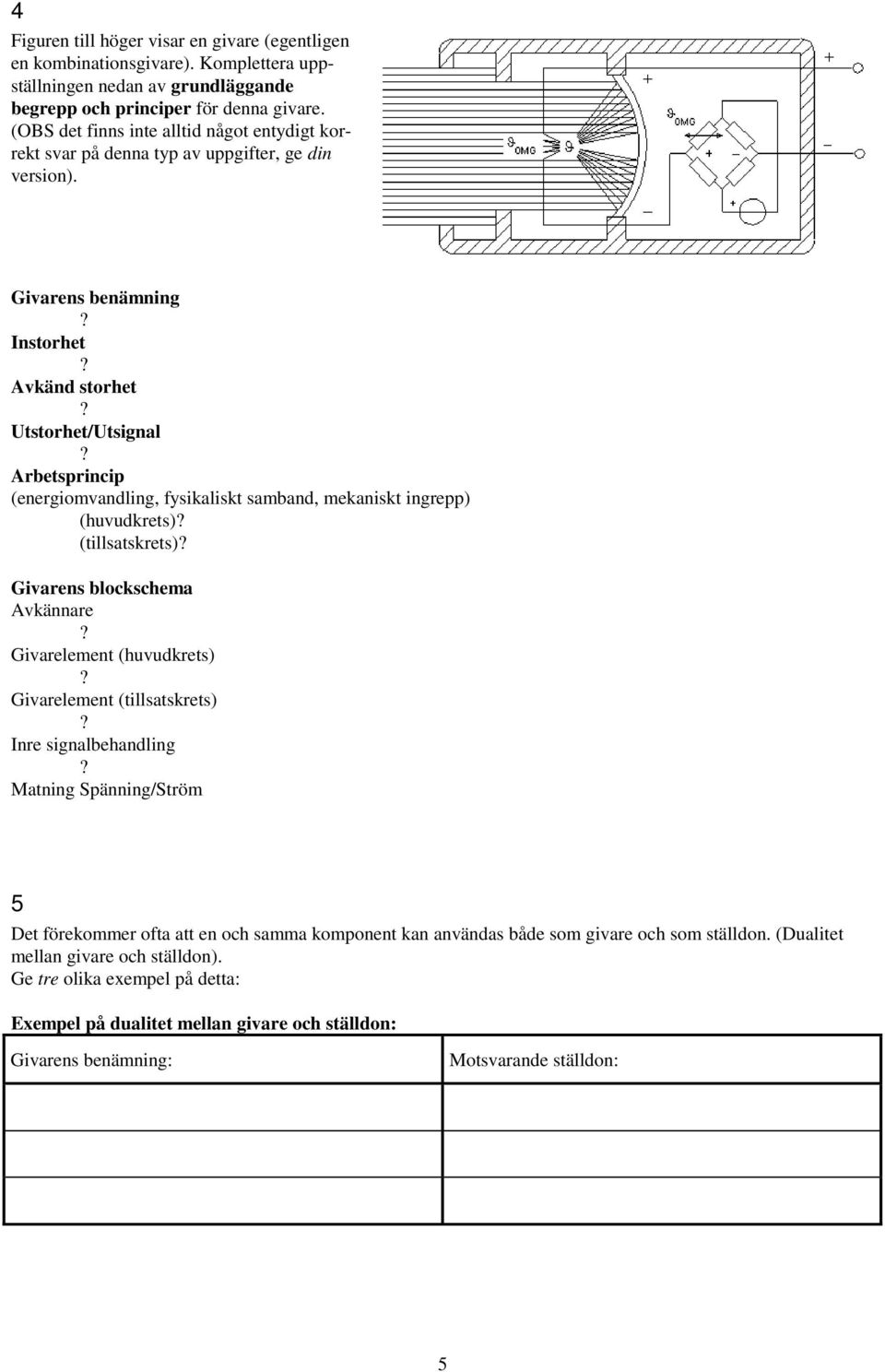Arbetsprincip (energiomvandling, fysikaliskt samband, mekaniskt ingrepp) (huvudkrets)? (tillsatskrets)? Givarens blockschema Avkännare? Givarelement (huvudkrets)? Givarelement (tillsatskrets)?