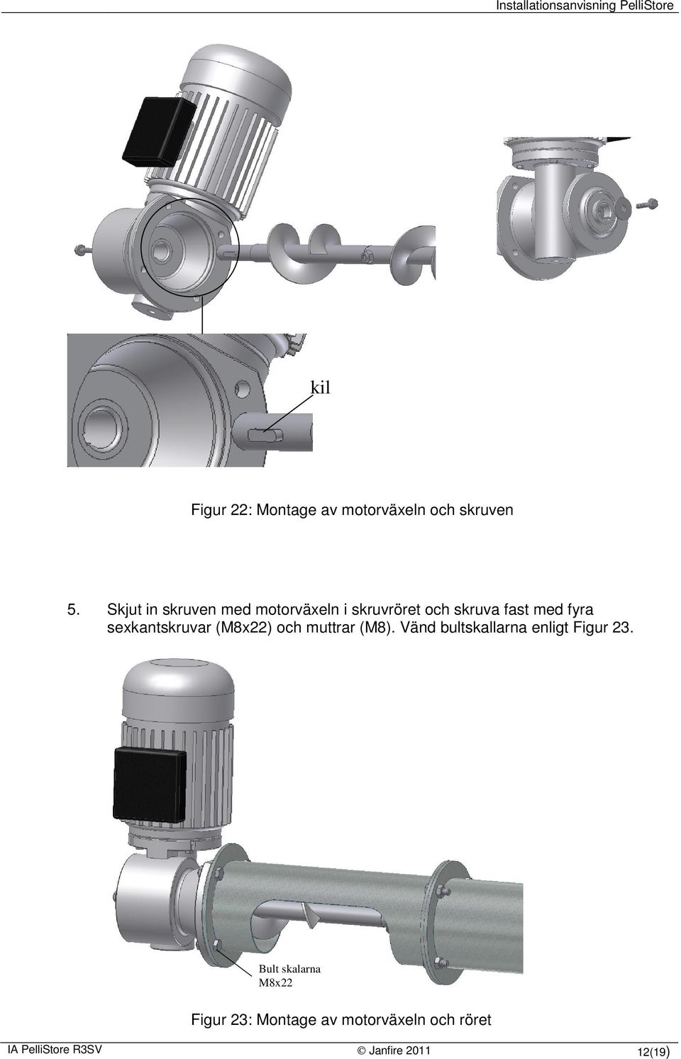 sexkantskruvar (M8x22) och muttrar (M8). Vänd bultskallarna enligt Figur 23.