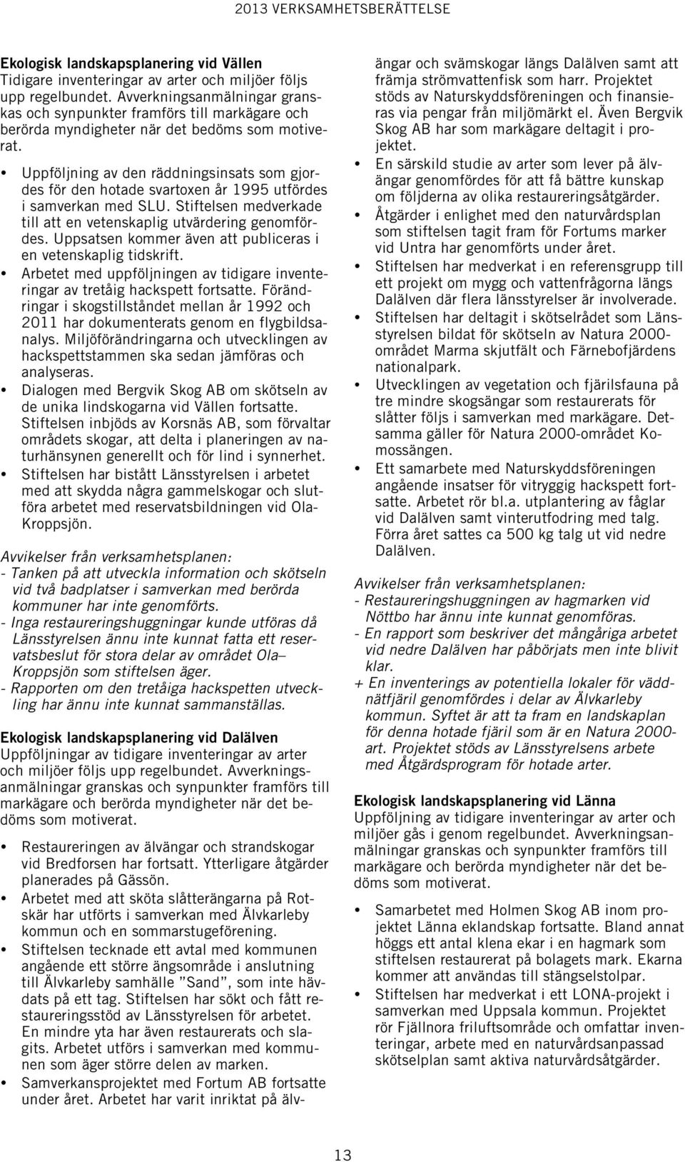 Uppföljning av den räddningsinsats som gjordes för den hotade svartoxen år 1995 utfördes i samverkan med SLU. Stiftelsen medverkade till att en vetenskaplig utvärdering genomfördes.
