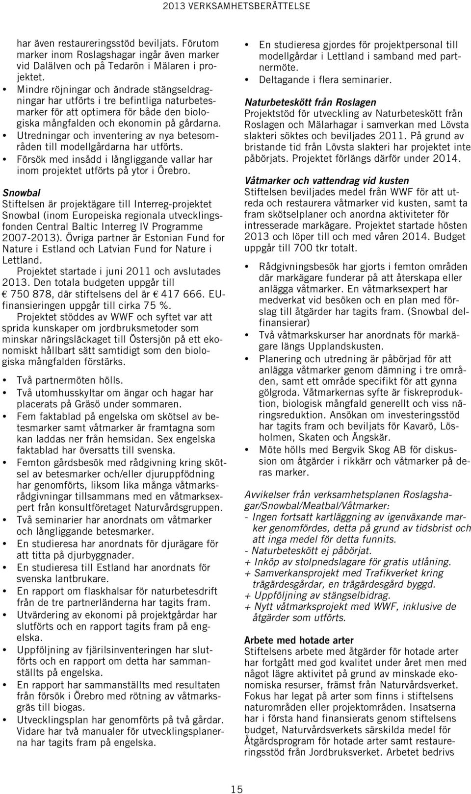 Utredningar och inventering av nya betesområden till modellgårdarna har utförts. Försök med insådd i långliggande vallar har inom projektet utförts på ytor i Örebro.