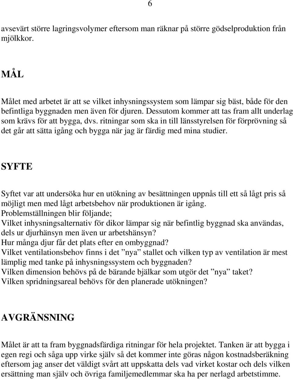 Dessutom kommer att tas fram allt underlag som krävs för att bygga, dvs.