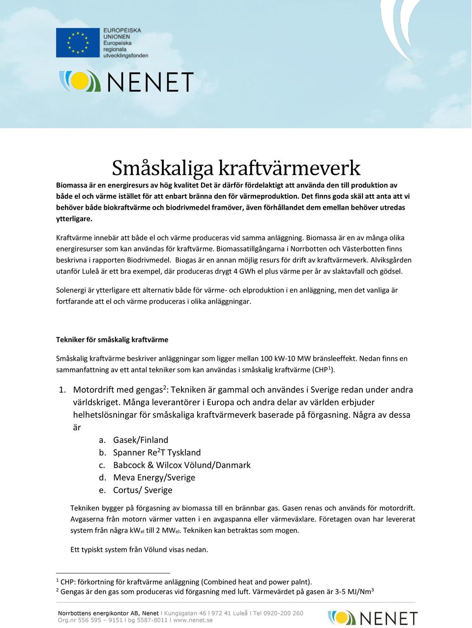 Kraftvärme innebär att både el och värme produceras vid samma anläggning. Biomassa är en av många olika energiresurser som kan användas för kraftvärme.