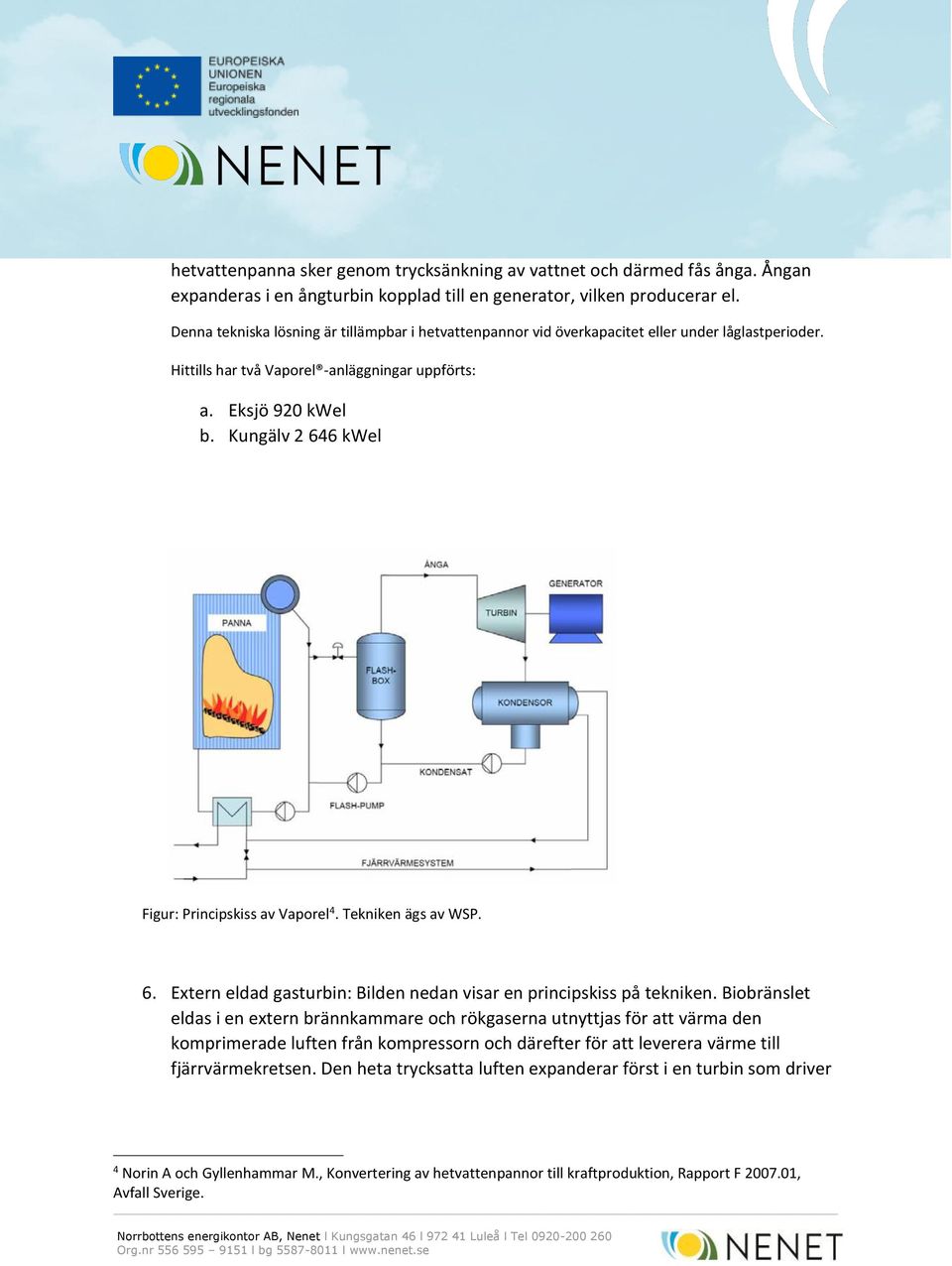 Kungälv 2 646 kwel Figur: Principskiss av Vaporel 4. Tekniken ägs av WSP. 6. Extern eldad gasturbin: Bilden nedan visar en principskiss på tekniken.