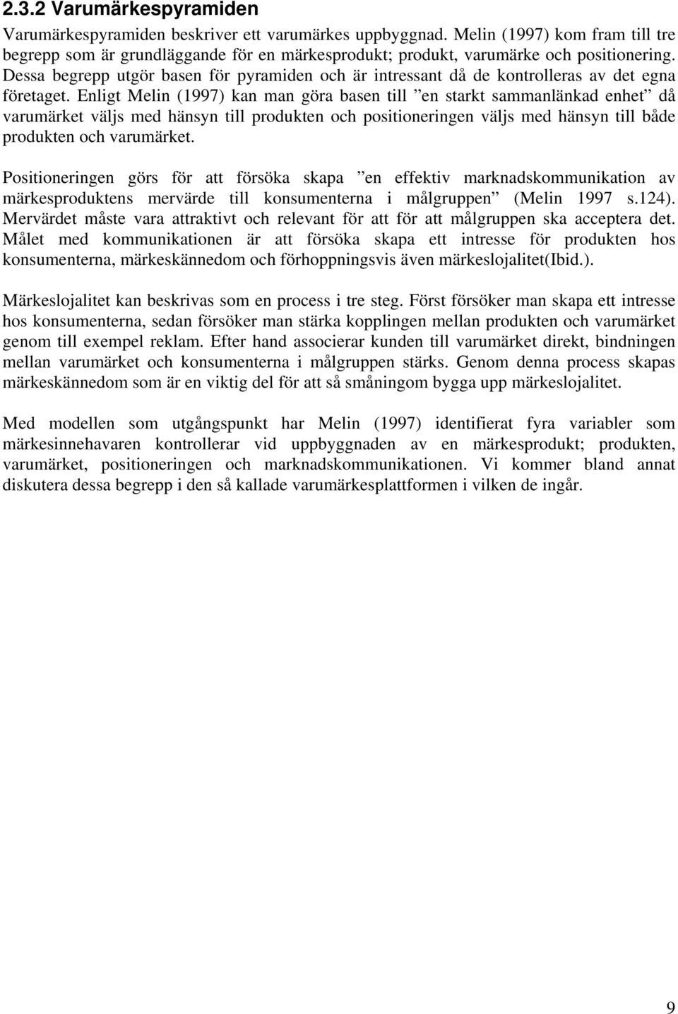Dessa begrepp utgör basen för pyramiden och är intressant då de kontrolleras av det egna företaget.