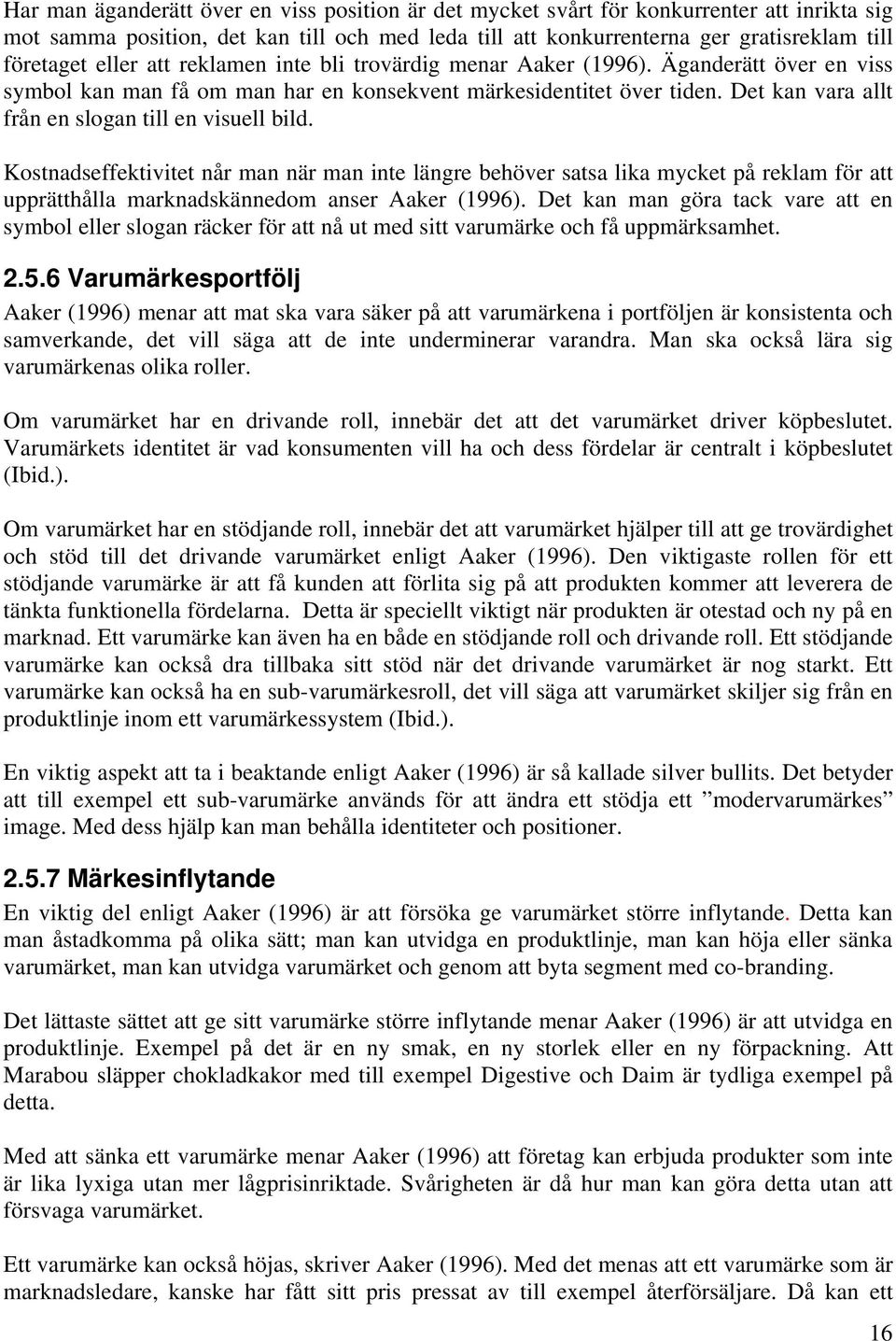 Det kan vara allt från en slogan till en visuell bild. Kostnadseffektivitet når man när man inte längre behöver satsa lika mycket på reklam för att upprätthålla marknadskännedom anser Aaker (1996).