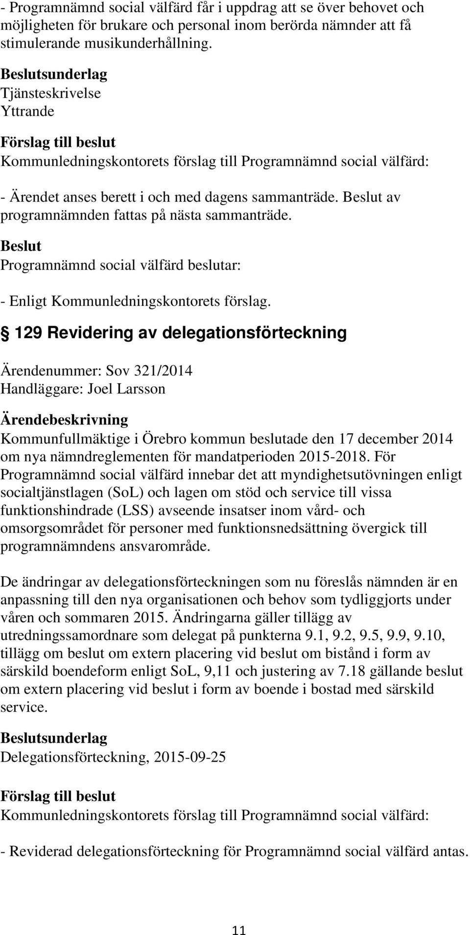 129 Revidering av delegationsförteckning Ärendenummer: Sov 321/2014 Handläggare: Joel Larsson Kommunfullmäktige i Örebro kommun beslutade den 17 december 2014 om nya nämndreglementen för