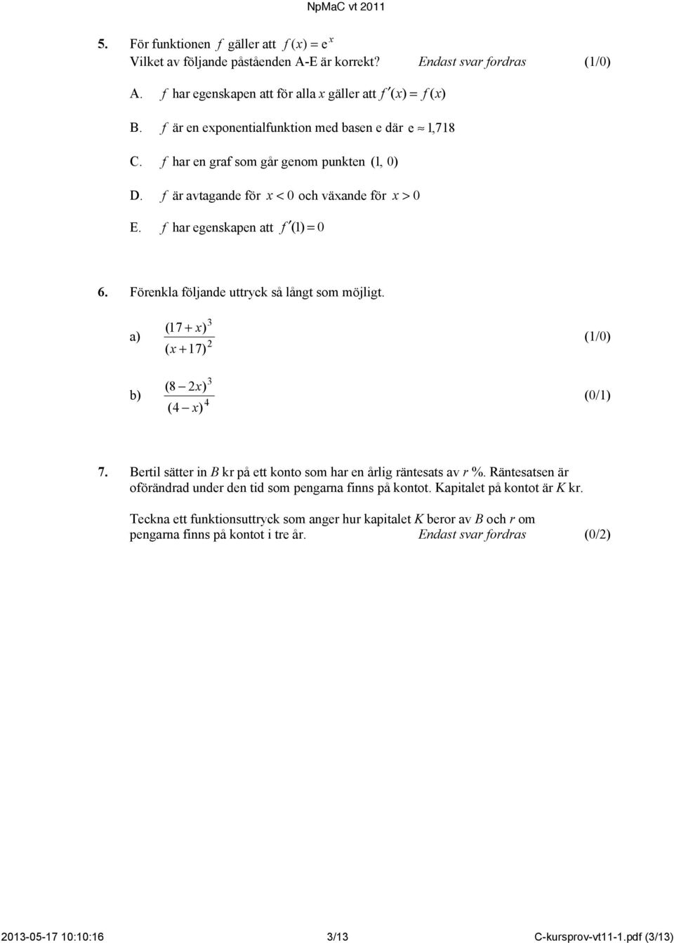 Förenkla följande uttryck så långt som möjligt. a) b) (17 + x) ( x + 17) (8 x) (4 x) 4 (1/0) (0/1) 7. Bertil sätter in B kr på ett konto som har en årlig räntesats av r %.