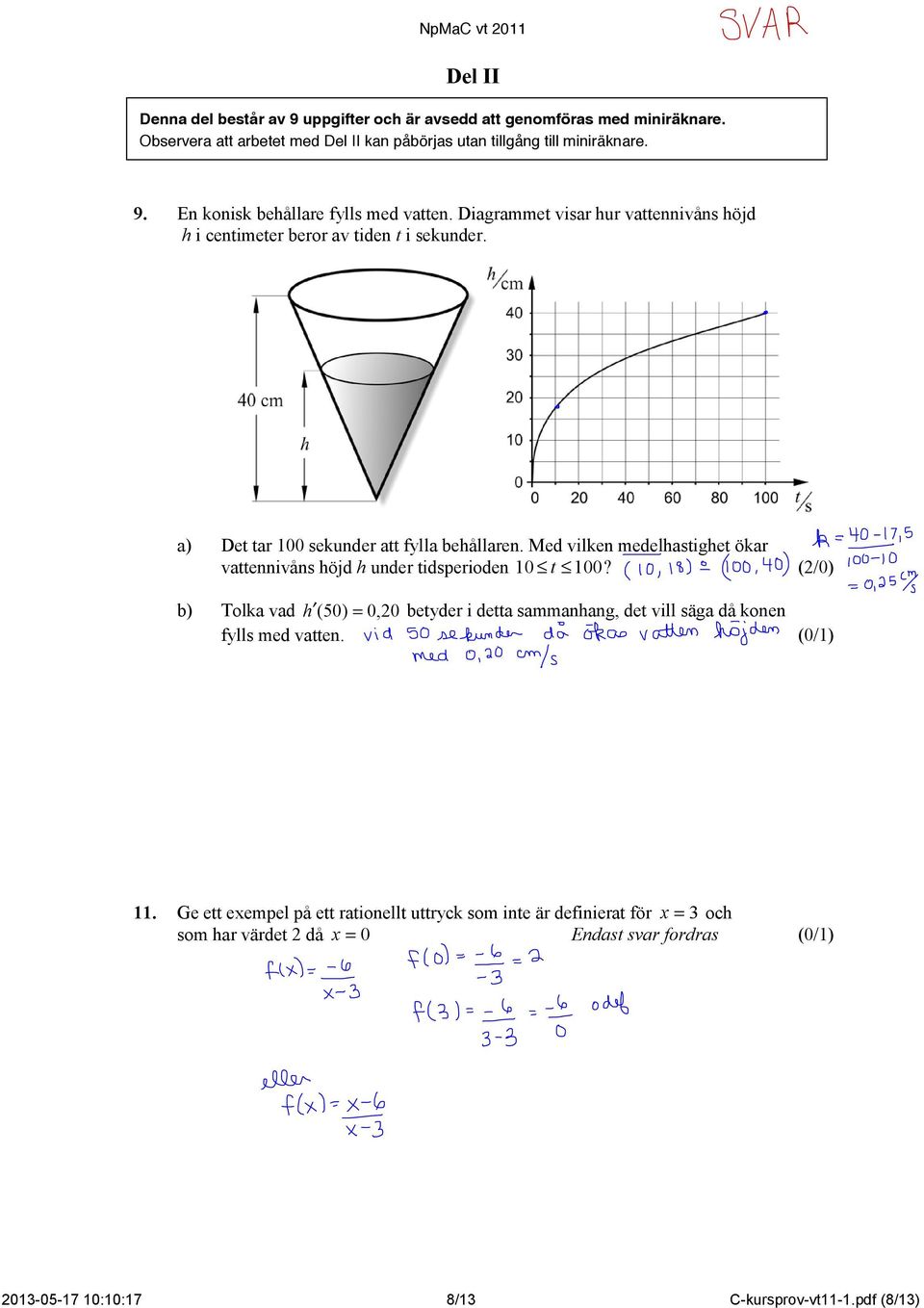Med vilken medelhastighet ökar vattennivåns höjd h under tidsperioden 10 t 100? (/0) b) Tolka vad h ( 50) = 0, 0 betyder i detta sammanhang, det vill säga då konen fylls med vatten. (0/1) 10.