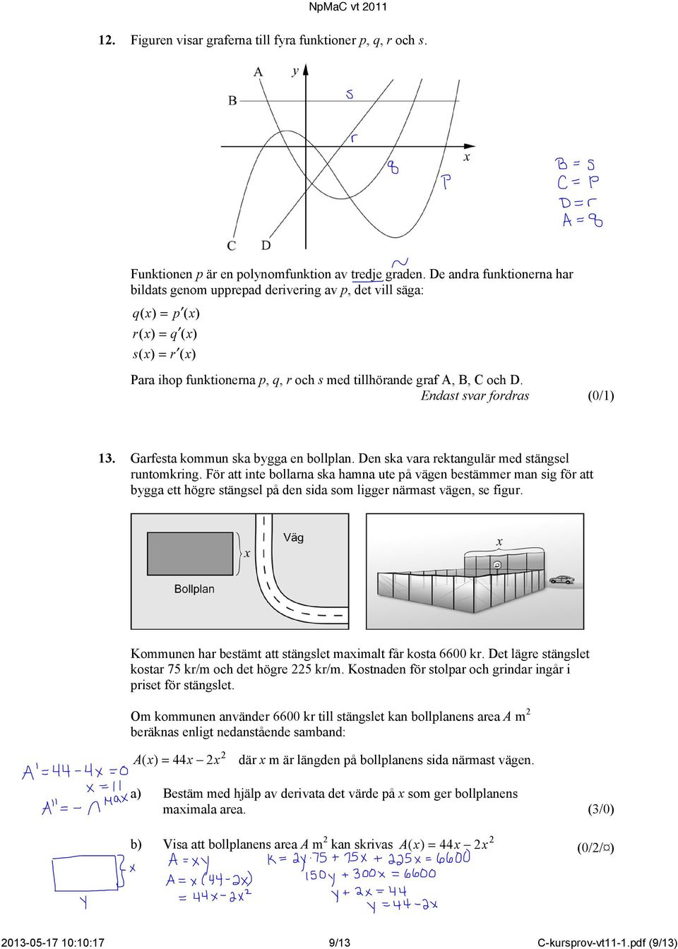 Endast svar fordras (0/1) 1. Garfesta kommun ska bygga en bollplan. Den ska vara rektangulär med stängsel runtomkring.