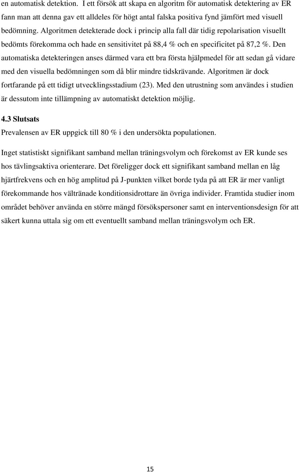 Den automatiska detekteringen anses därmed vara ett bra första hjälpmedel för att sedan gå vidare med den visuella bedömningen som då blir mindre tidskrävande.