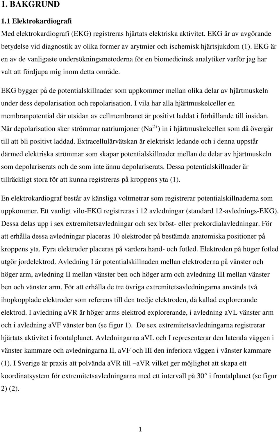 EKG är en av de vanligaste undersökningsmetoderna för en biomedicinsk analytiker varför jag har valt att fördjupa mig inom detta område.