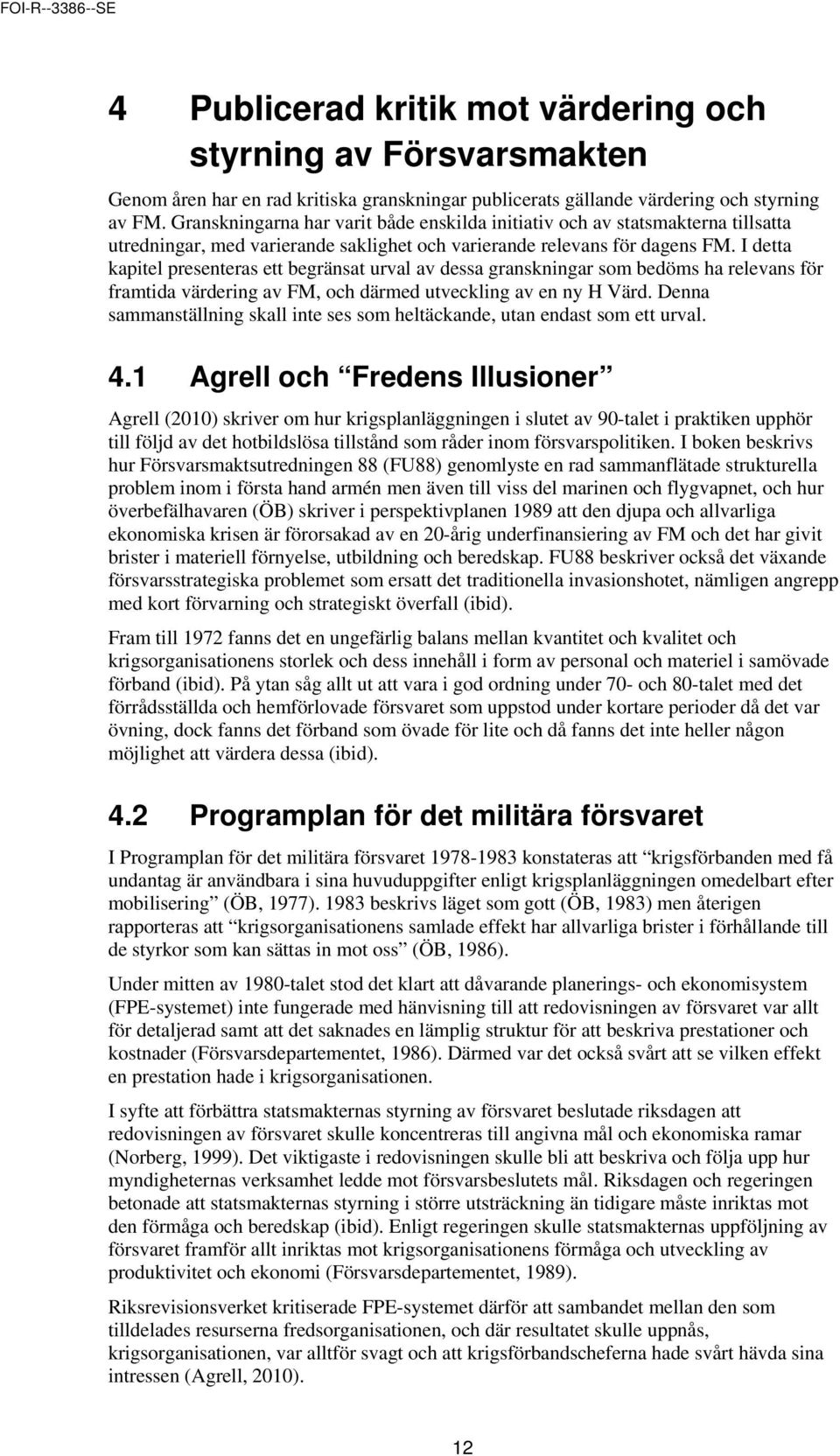 I detta kapitel presenteras ett begränsat urval av dessa granskningar som bedöms ha relevans för framtida värdering av FM, och därmed utveckling av en ny H Värd.