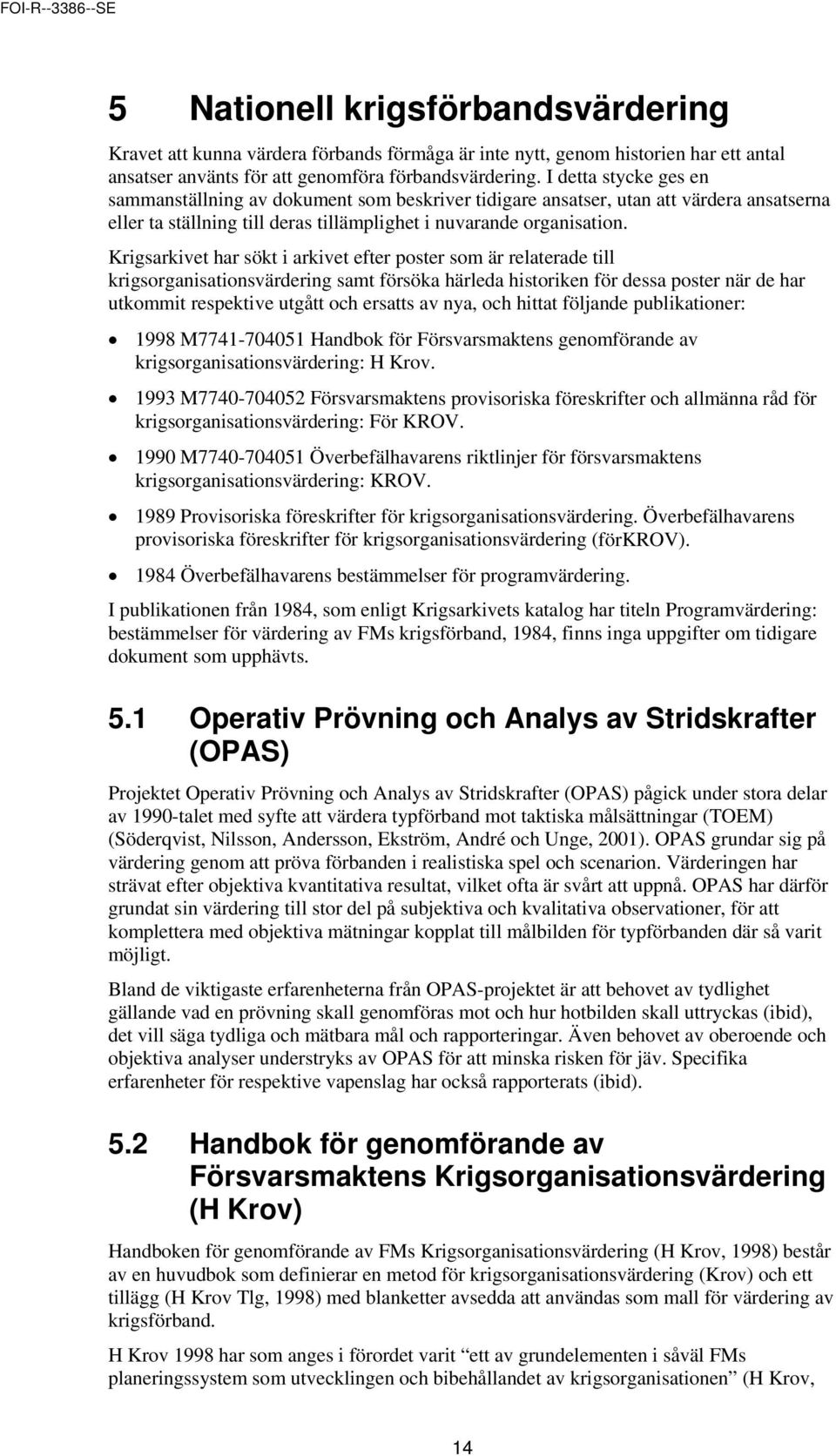 Krigsarkivet har sökt i arkivet efter poster som är relaterade till krigsorganisationsvärdering samt försöka härleda historiken för dessa poster när de har utkommit respektive utgått och ersatts av