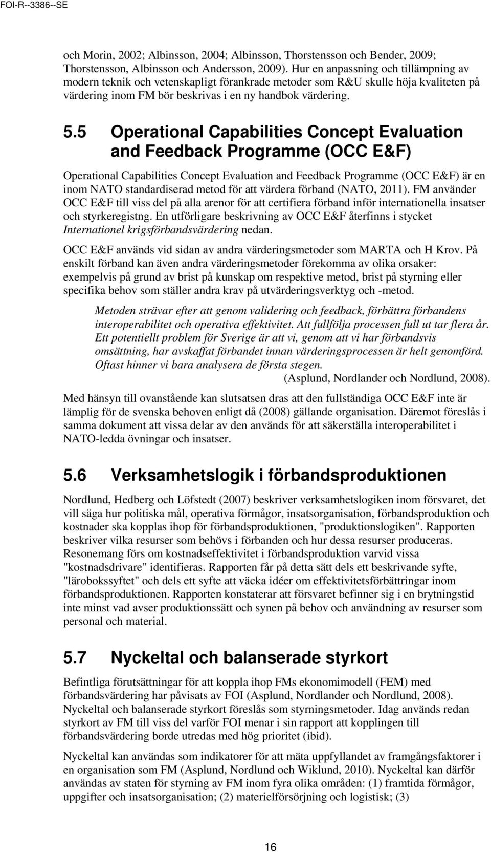 5 Operational Capabilities Concept Evaluation and Feedback Programme (OCC E&F) Operational Capabilities Concept Evaluation and Feedback Programme (OCC E& F) är en inom NATO standardiserad metod för