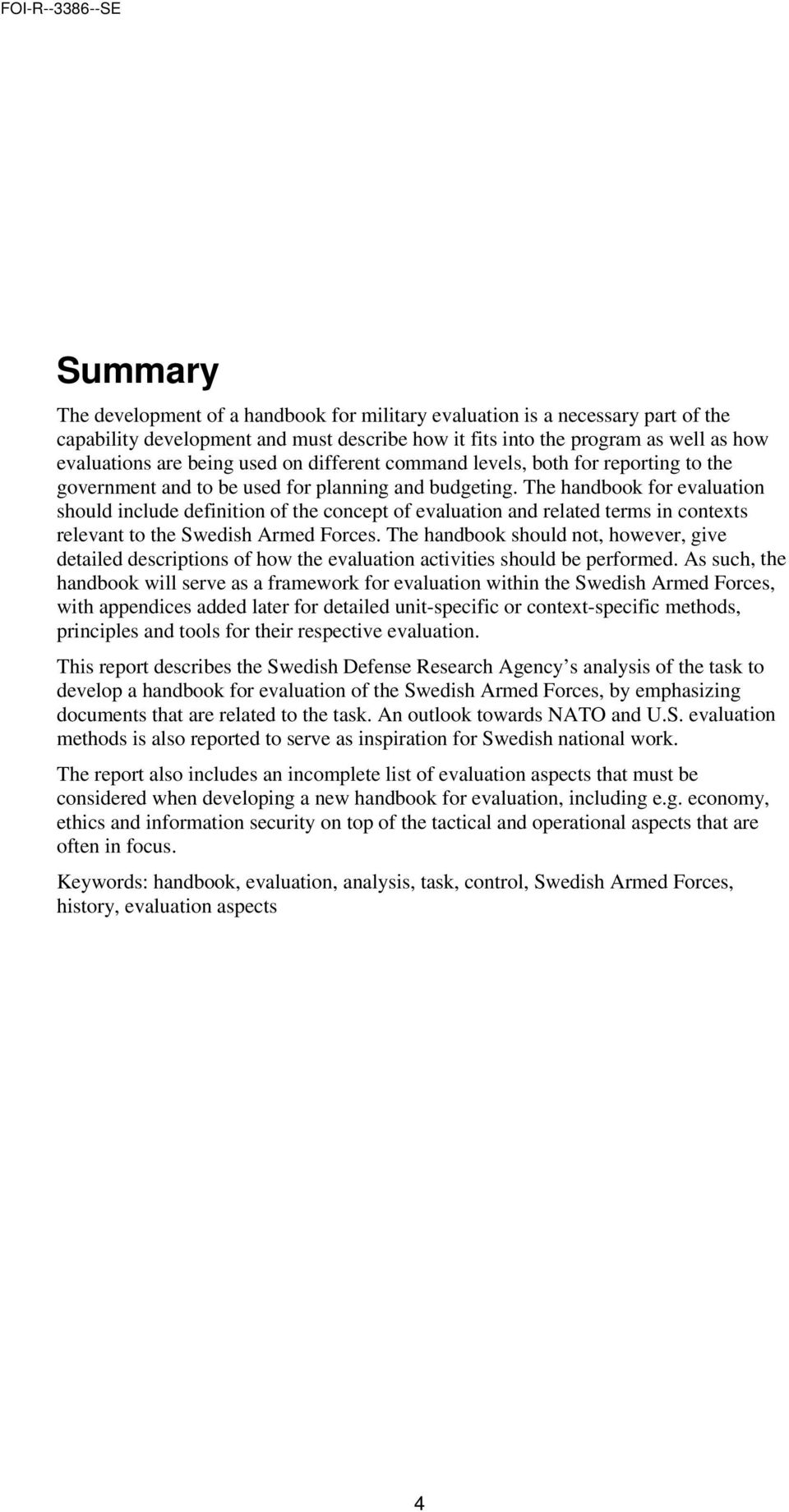 The handbook for evaluation should include definition of the concept of evaluation and related terms in contexts relevant to the Swedish Armed Forces.