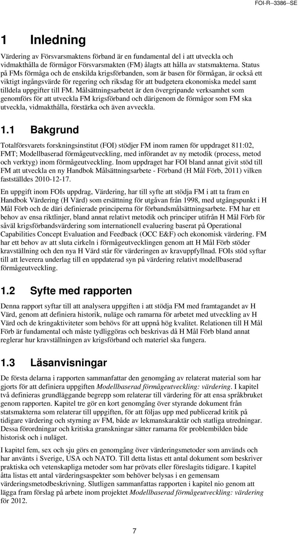 till FM. Målsättningsarbetet är den övergripande verksamhet som genomförs för att utveckla FM krigsförband och därigenom de förmågor som FM ska utveckla, vidmakthålla, förstärka och även avveckla. 1.