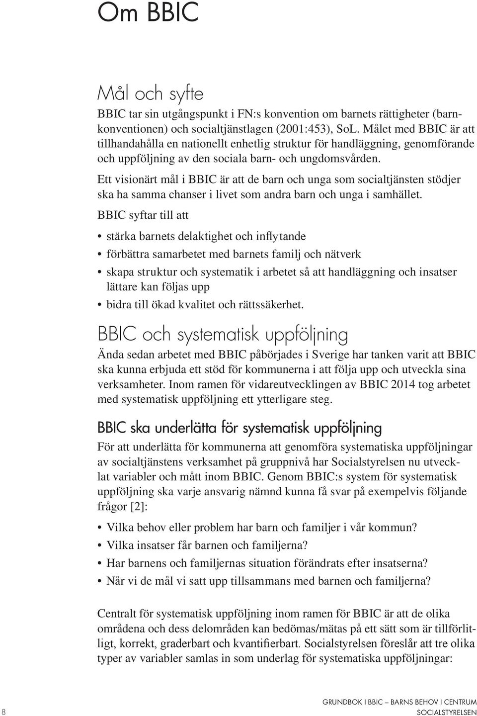 Ett visionärt mål i BBIC är att de barn och unga som socialtjänsten stödjer ska ha samma chanser i livet som andra barn och unga i samhället.