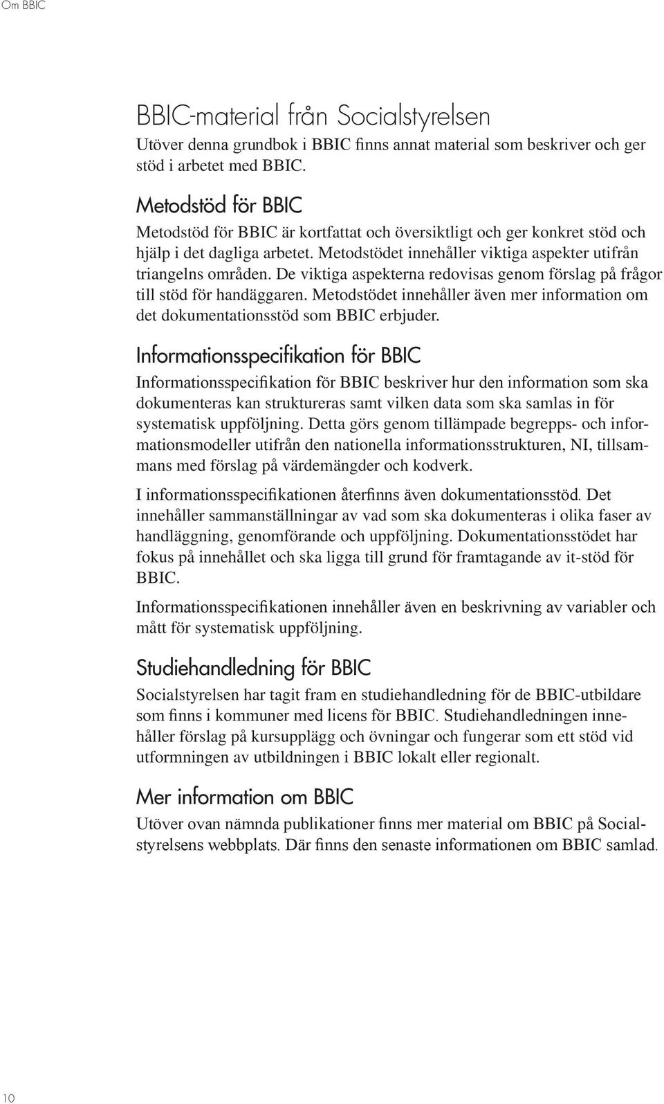De viktiga aspekterna redovisas genom förslag på frågor till stöd för handäggaren. Metodstödet innehåller även mer information om det dokumentationsstöd som BBIC erbjuder.