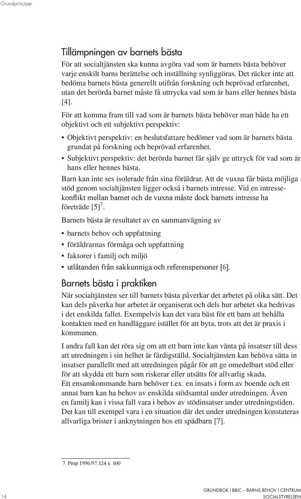 För att komma fram till vad som är barnets bästa behöver man både ha ett objektivt och ett subjektivt perspektiv: Objektivt perspektiv: en beslutsfattare bedömer vad som är barnets bästa grundat på