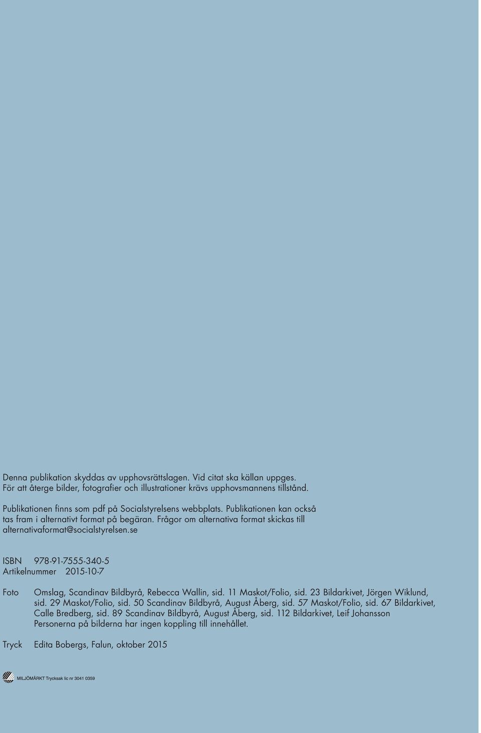 Frågor om alternativa format skickas till alternativaformat@socialstyrelsen.se ISBN 978-91-7555-340-5 Artikelnummer 2015-10-7 Foto Omslag, Scandinav Bildbyrå, Rebecca Wallin, sid.