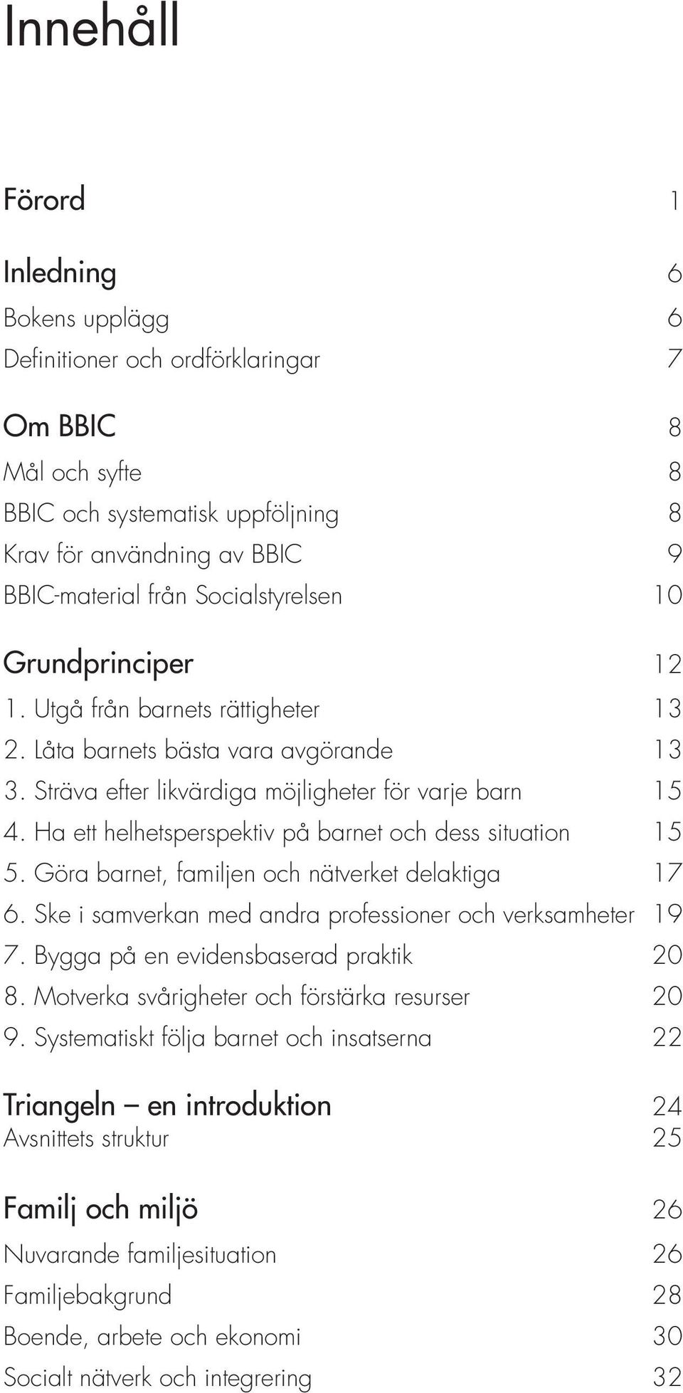 Ha ett helhetsperspektiv på barnet och dess situation 15 5. Göra barnet, familjen och nätverket delaktiga 17 6. Ske i samverkan med andra professioner och verksamheter 19 7.
