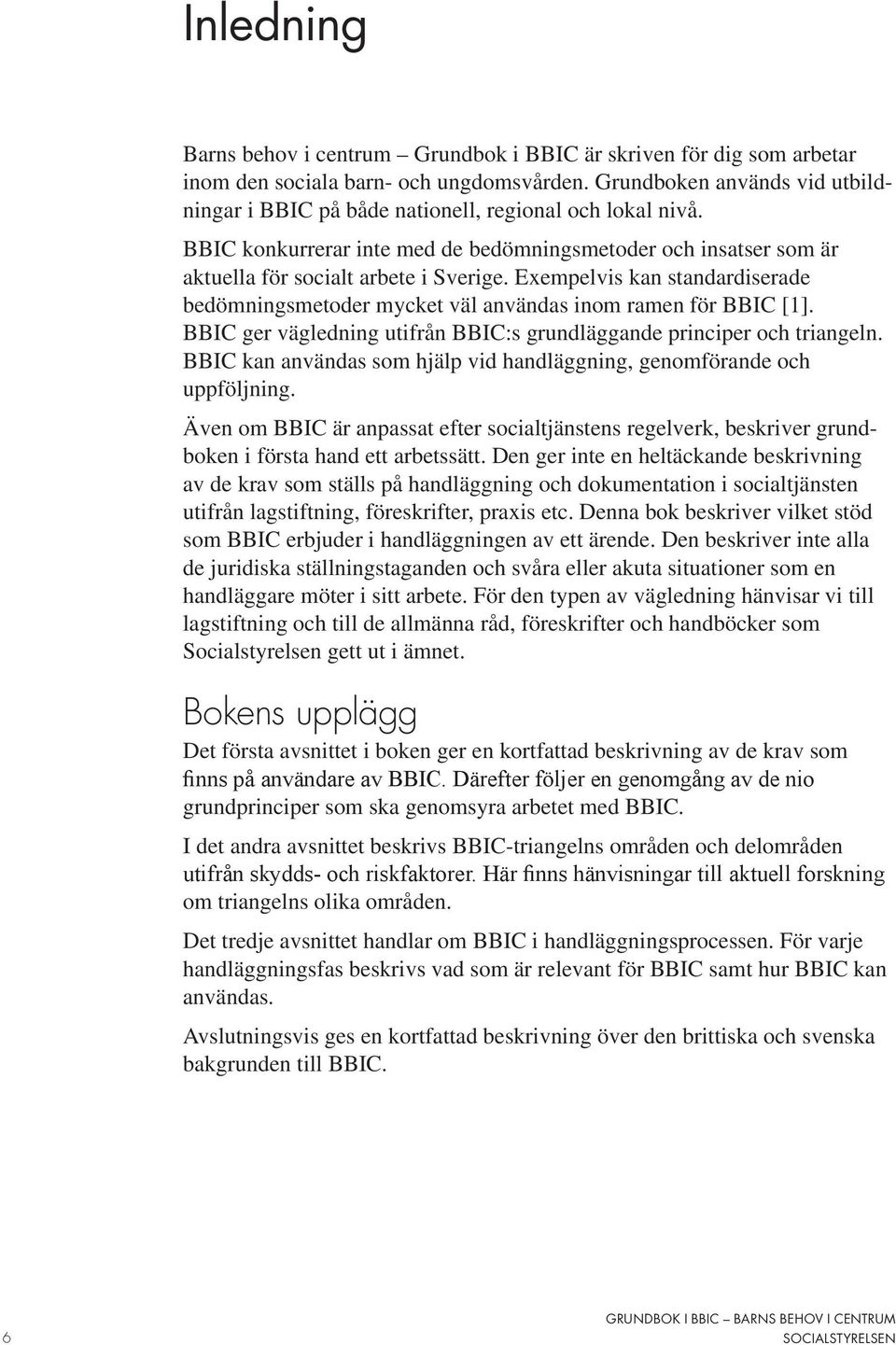 Exempelvis kan standardiserade bedömningsmetoder mycket väl användas inom ramen för BBIC [1]. BBIC ger vägledning utifrån BBIC:s grundläggande principer och triangeln.