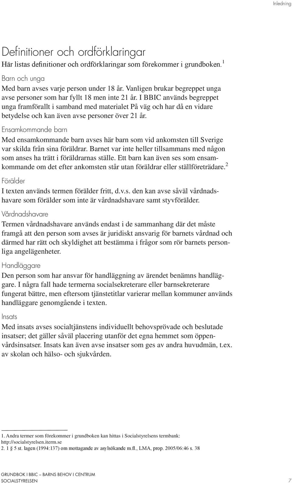 I BBIC används begreppet unga framförallt i samband med materialet På väg och har då en vidare betydelse och kan även avse personer över 21 år.