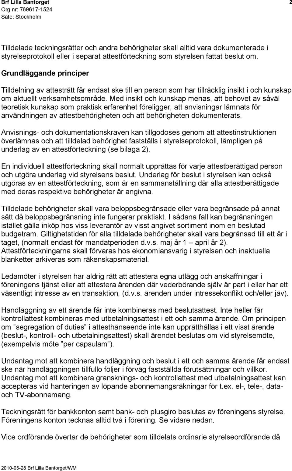Med insikt och kunskap menas, att behovet av såväl teoretisk kunskap som praktisk erfarenhet föreligger, att anvisningar lämnats för användningen av attestbehörigheten och att behörigheten