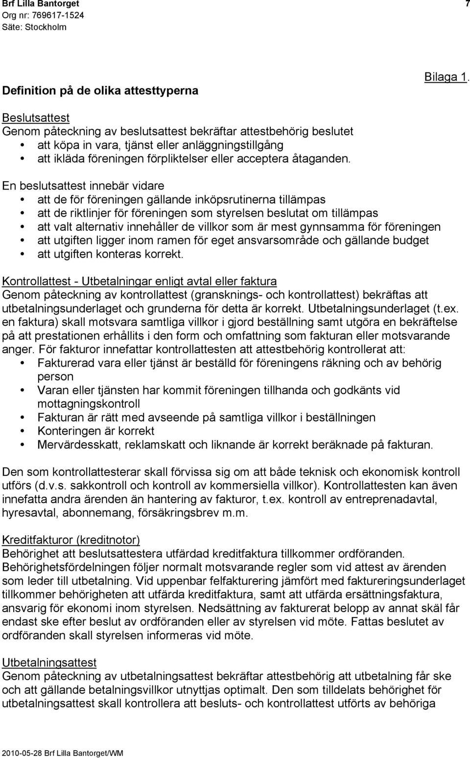 En beslutsattest innebär vidare att de för föreningen gällande inköpsrutinerna tillämpas att de riktlinjer för föreningen som styrelsen beslutat om tillämpas att valt alternativ innehåller de villkor
