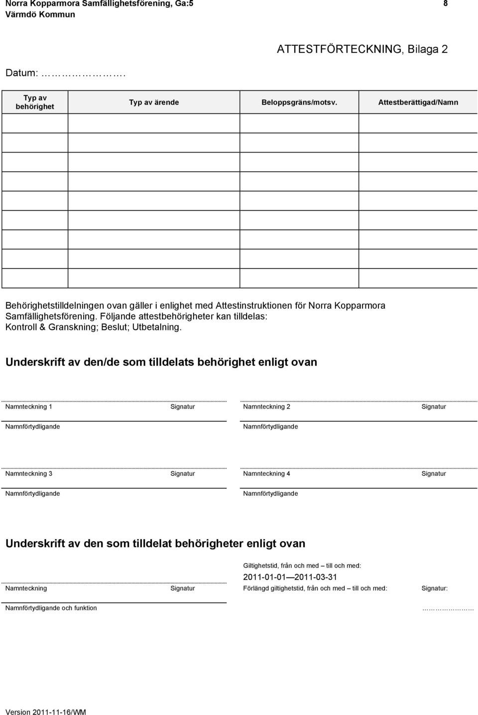 Följande attestbehörigheter kan tilldelas: Kontroll & Granskning; Beslut; Utbetalning.