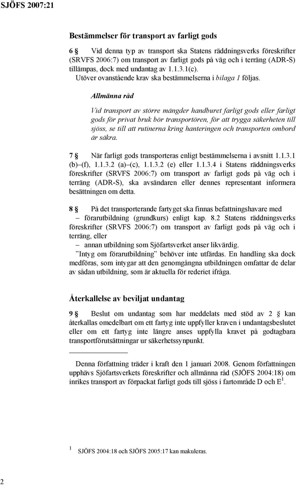 Allmänna råd Vid transport av större mängder handburet farligt gods eller farligt gods för privat bruk bör transportören, för att trygga säkerheten till sjöss, se till att rutinerna kring hanteringen