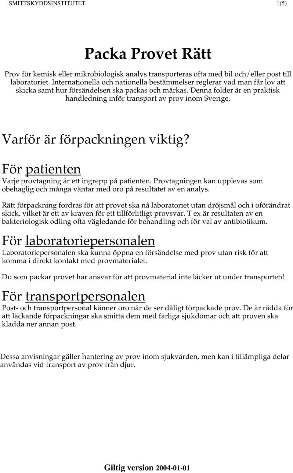Denna folder är en praktisk handledning inför transport av prov inom Sverige. Varför är förpackningen viktig? För patienten Varje provtagning är ett ingrepp på patienten.