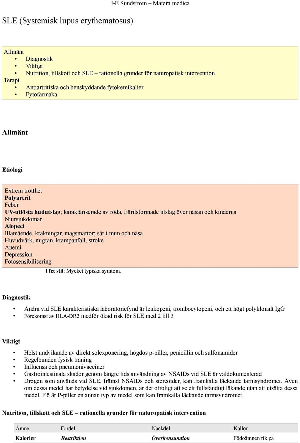 Alopeci Illamående, kräkningar, magsmärtor; sår i mun och näsa Huvudvärk, migrän, krampanfall, stroke Anemi Depression Fotosensibilisering I fet stil: Mycket typiska symtom.