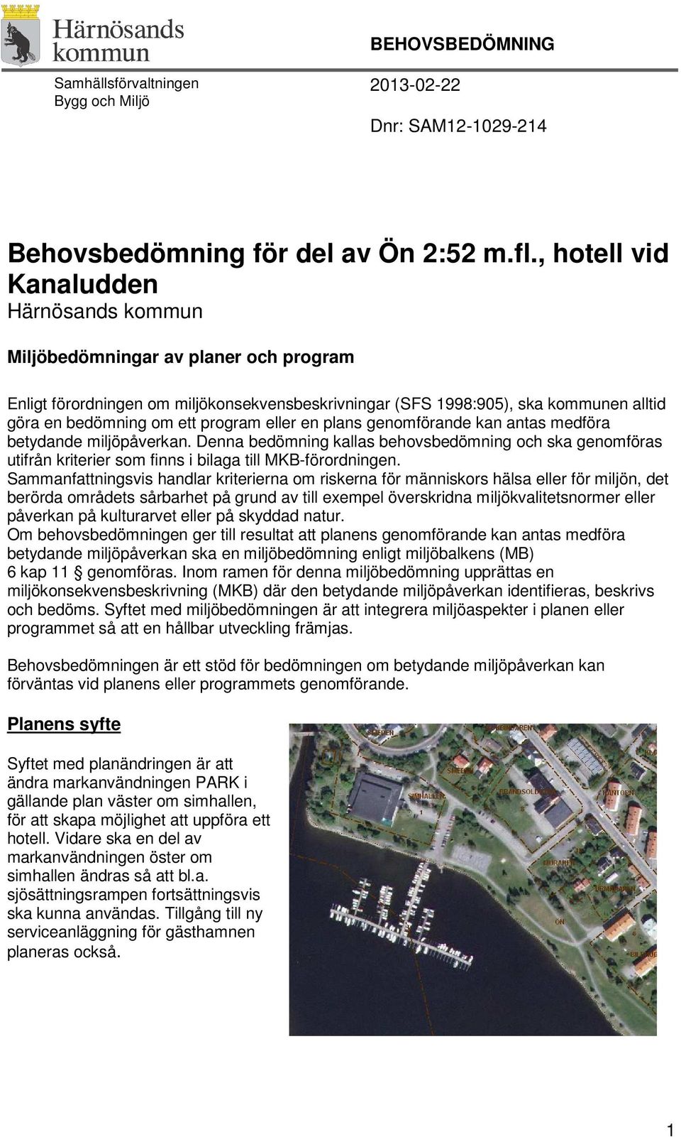 program eller en plans genomförande kan antas medföra betydande miljöpåverkan. Denna bedömning kallas behovsbedömning och ska genomföras utifrån kriterier som finns i bilaga till MKB-förordningen.