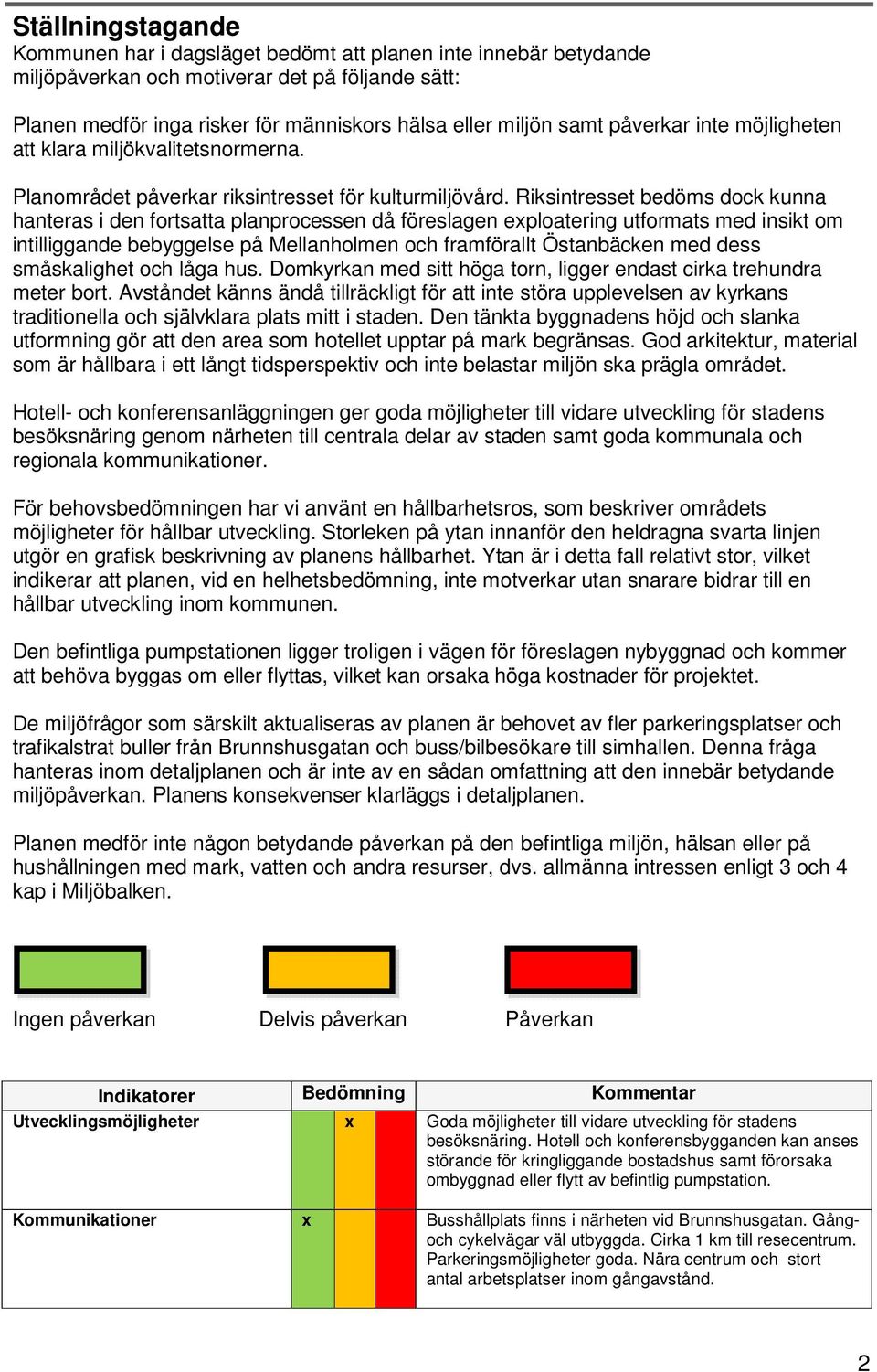 Riksintresset bedöms dock kunna hanteras i den fortsatta planprocessen då föreslagen exploatering utformats med insikt om intilliggande bebyggelse på Mellanholmen och framförallt Östanbäcken med dess