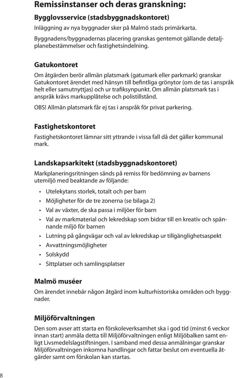 Gatukontoret Om åtgärden berör allmän platsmark (gatumark eller parkmark) granskar Gatukontoret ärendet med hänsyn till befintliga grönytor (om de tas i anspråk helt eller samutnyttjas) och ur