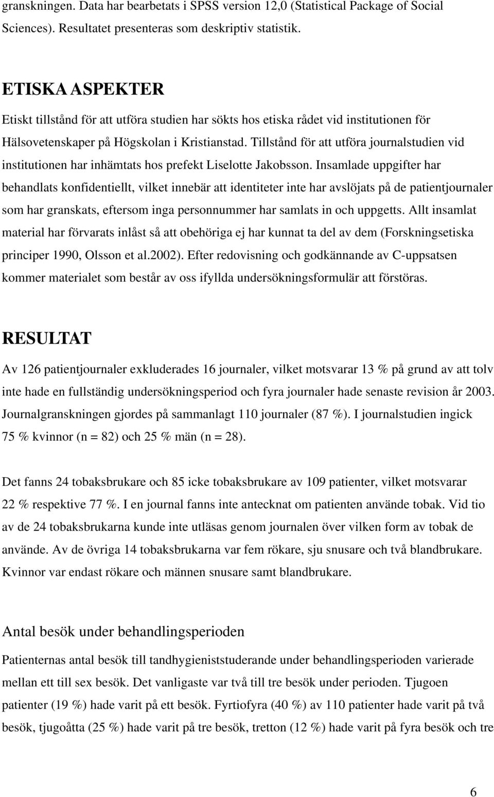 Tillstånd för att utföra journalstudien vid institutionen har inhämtats hos prefekt Liselotte Jakobsson.
