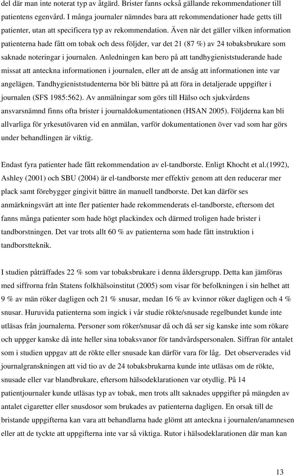 Även när det gäller vilken information patienterna hade fått om tobak och dess följder, var det 21 (87 %) av 24 tobaksbrukare som saknade noteringar i journalen.
