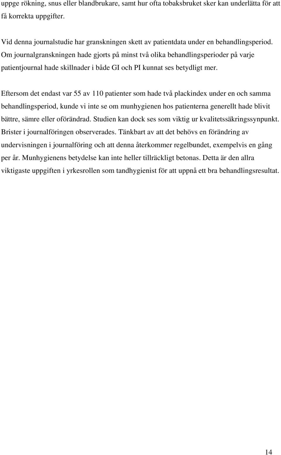 Om journalgranskningen hade gjorts på minst två olika behandlingsperioder på varje patientjournal hade skillnader i både GI och PI kunnat ses betydligt mer.