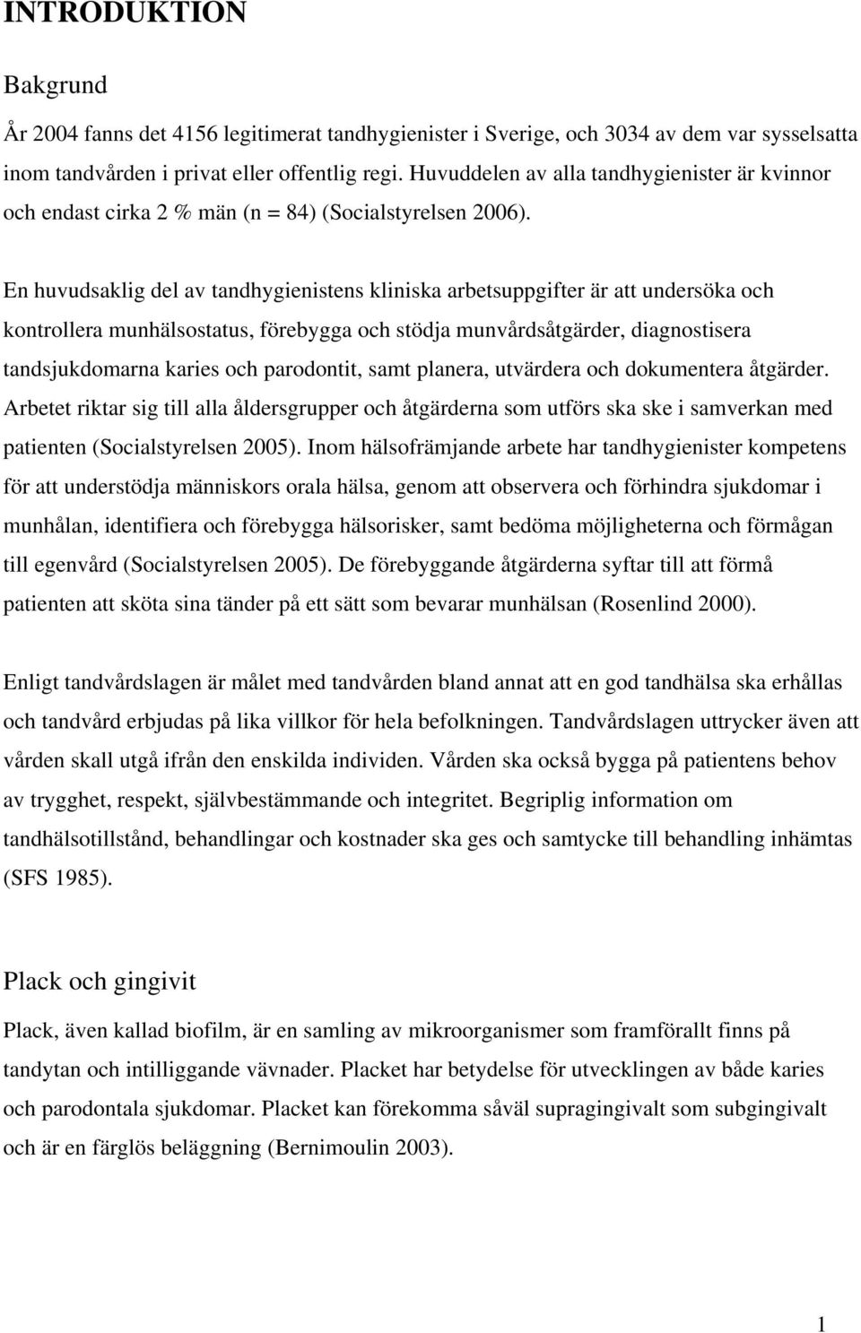 En huvudsaklig del av tandhygienistens kliniska arbetsuppgifter är att undersöka och kontrollera munhälsostatus, förebygga och stödja munvårdsåtgärder, diagnostisera tandsjukdomarna karies och