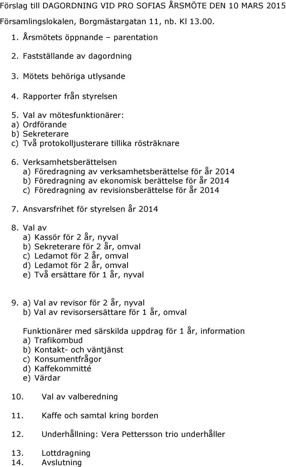 Verksamhetsberättelsen a) Föredragning av verksamhetsberättelse för år 2014 b) Föredragning av ekonomisk berättelse för år 2014 c) Föredragning av revisionsberättelse för år 2014 7.